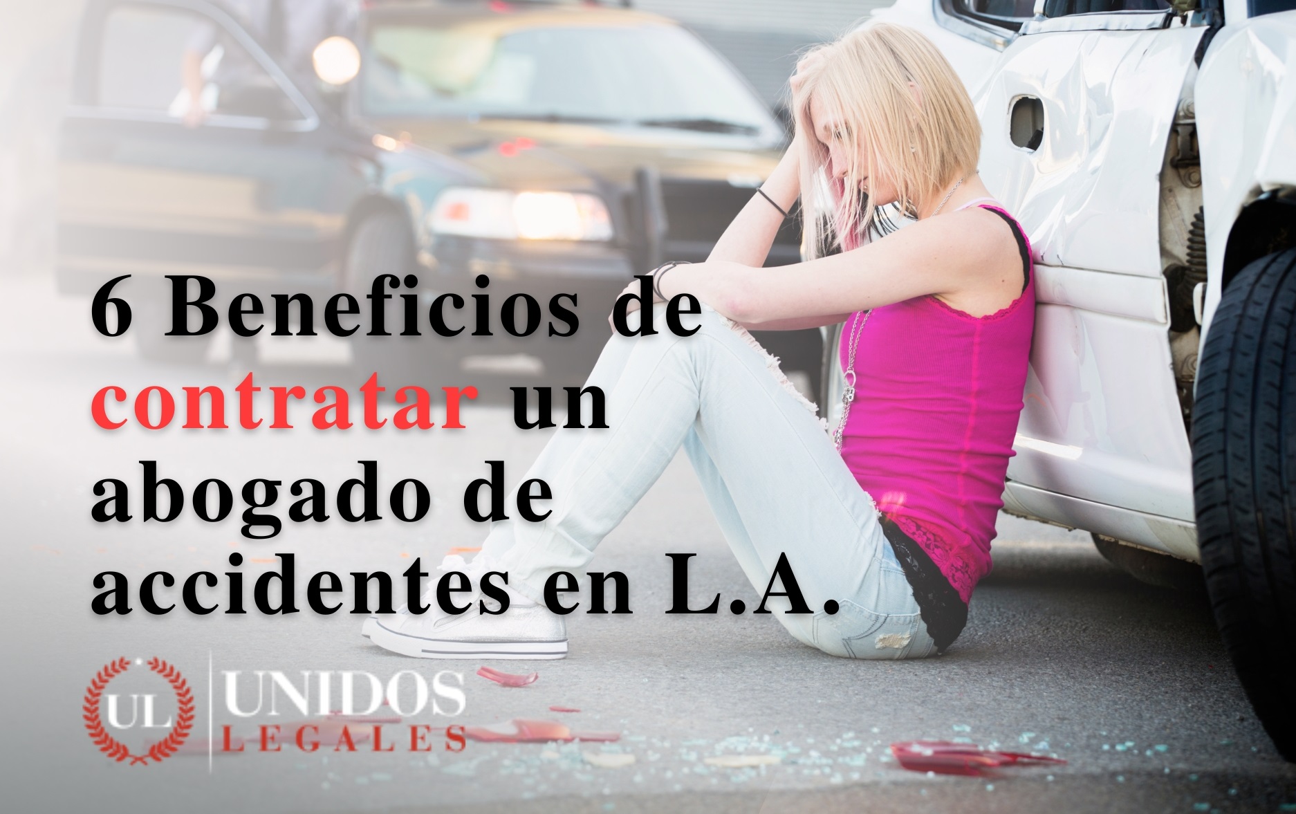 6 Beneficios De Contratar Un Abogado De Accidentes De Auto En Los Ángeles Unidos Legales 5069