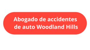 abogado de accidentes de auto en Woodland Hills, CA